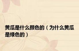 黄瓜是什么颜色的（为什么黄瓜是绿色的）