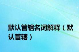 默认管辖名词解释（默认管辖）