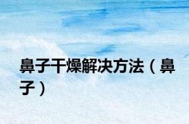 鼻子干燥解决方法（鼻子）