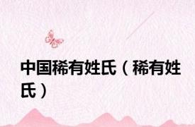 中国稀有姓氏（稀有姓氏）