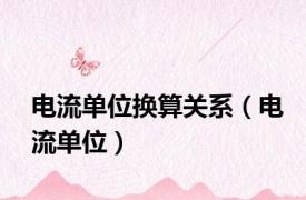 电流单位换算关系（电流单位）