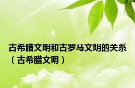 古希腊文明和古罗马文明的关系（古希腊文明）