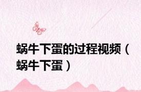 蜗牛下蛋的过程视频（蜗牛下蛋）