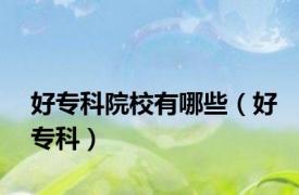 好专科院校有哪些（好专科）