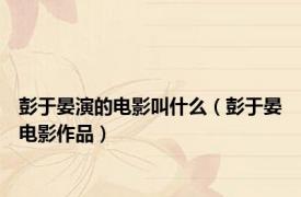 彭于晏演的电影叫什么（彭于晏电影作品）