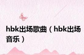 hbk出场歌曲（hbk出场音乐）