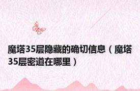 魔塔35层隐藏的确切信息（魔塔35层密道在哪里）