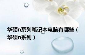 华硕n系列笔记本电脑有哪些（华硕n系列）