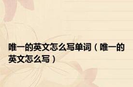 唯一的英文怎么写单词（唯一的英文怎么写）