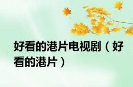 好看的港片电视剧（好看的港片）