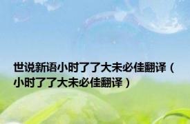 世说新语小时了了大未必佳翻译（小时了了大未必佳翻译）