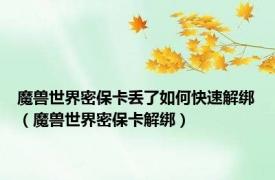 魔兽世界密保卡丢了如何快速解绑（魔兽世界密保卡解绑）
