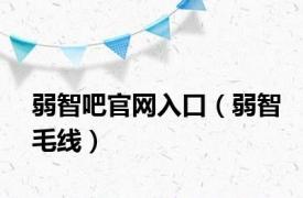 弱智吧官网入口（弱智毛线）