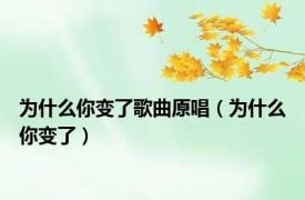 为什么你变了歌曲原唱（为什么你变了）