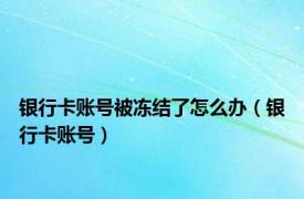 银行卡账号被冻结了怎么办（银行卡账号）