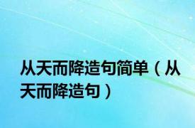 从天而降造句简单（从天而降造句）