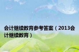 会计继续教育参考答案（2013会计继续教育）