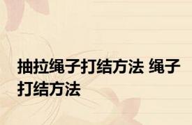 抽拉绳子打结方法 绳子打结方法 