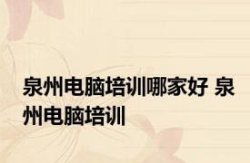 泉州电脑培训哪家好 泉州电脑培训 