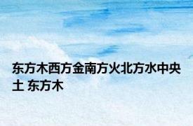 东方木西方金南方火北方水中央土 东方木 