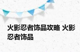 火影忍者饰品攻略 火影忍者饰品 
