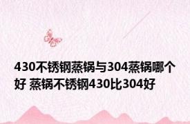 430不锈钢蒸锅与304蒸锅哪个好 蒸锅不锈钢430比304好 