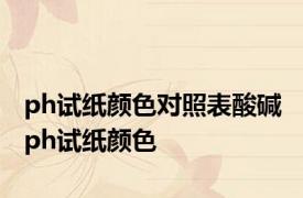 ph试纸颜色对照表酸碱 ph试纸颜色 