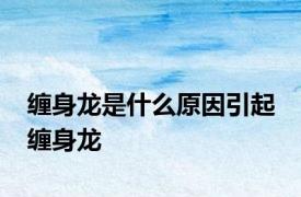 缠身龙是什么原因引起 缠身龙 