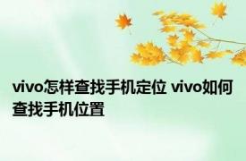 vivo怎样查找手机定位 vivo如何查找手机位置