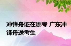 冲锋舟证在哪考 广东冲锋舟送考生 