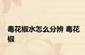 毒花椒水怎么分辨 毒花椒 
