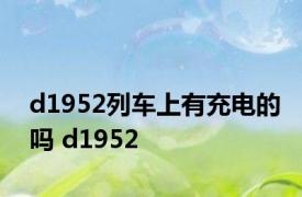 d1952列车上有充电的吗 d1952 