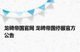 龙骑帝国官网 龙骑帝国停服官方公告 