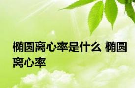 椭圆离心率是什么 椭圆离心率 