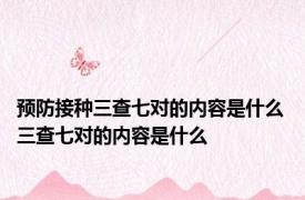 预防接种三查七对的内容是什么 三查七对的内容是什么