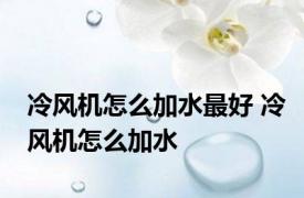 冷风机怎么加水最好 冷风机怎么加水