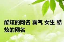酷炫的网名 霸气 女生 酷炫的网名 