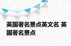 英国著名景点英文名 英国著名景点 