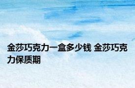 金莎巧克力一盒多少钱 金莎巧克力保质期 