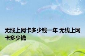 无线上网卡多少钱一年 无线上网卡多少钱 