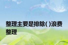 整理主要是排除( )浪费 整理 