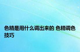 色精是用什么调出来的 色精调色技巧 