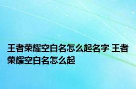 王者荣耀空白名怎么起名字 王者荣耀空白名怎么起