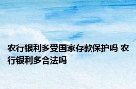 农行银利多受国家存款保护吗 农行银利多合法吗 