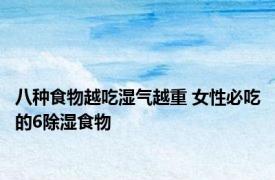 八种食物越吃湿气越重 女性必吃的6除湿食物 