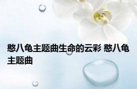 憨八龟主题曲生命的云彩 憨八龟主题曲 