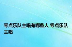 零点乐队主唱有哪些人 零点乐队主唱 