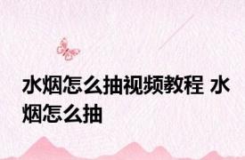 水烟怎么抽视频教程 水烟怎么抽 
