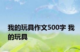 我的玩具作文500字 我的玩具 
