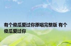 有个傻瓜爱过你原唱完整版 有个傻瓜爱过你 